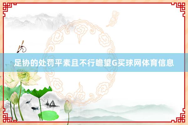 足协的处罚平素且不行瞻望G买球网体育信息
