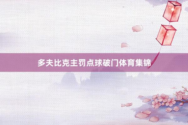 多夫比克主罚点球破门体育集锦