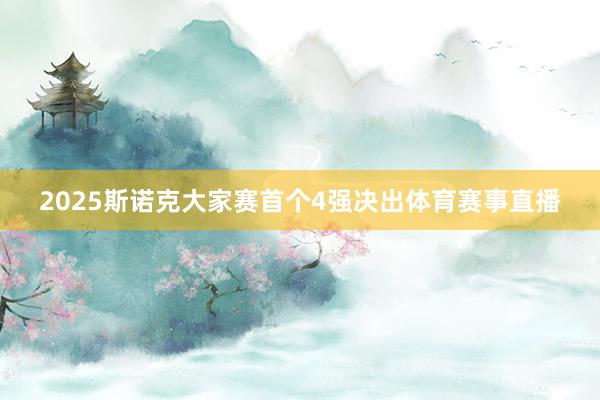 2025斯诺克大家赛首个4强决出体育赛事直播