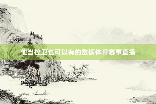 他当控卫也可以有的数据体育赛事直播
