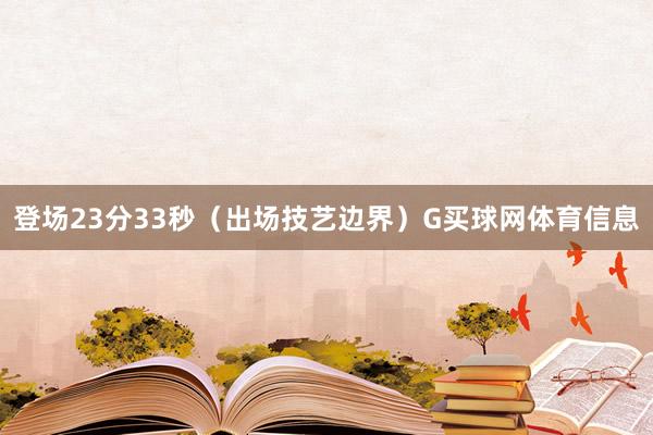 登场23分33秒（出场技艺边界）G买球网体育信息