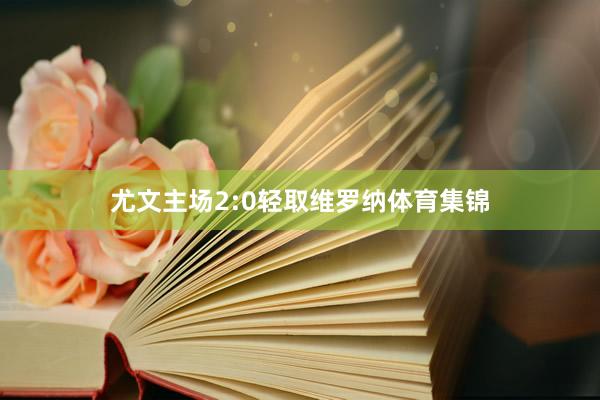 尤文主场2:0轻取维罗纳体育集锦