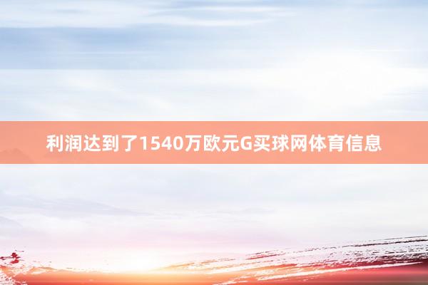 利润达到了1540万欧元G买球网体育信息