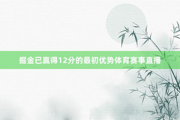 掘金已赢得12分的最初优势体育赛事直播
