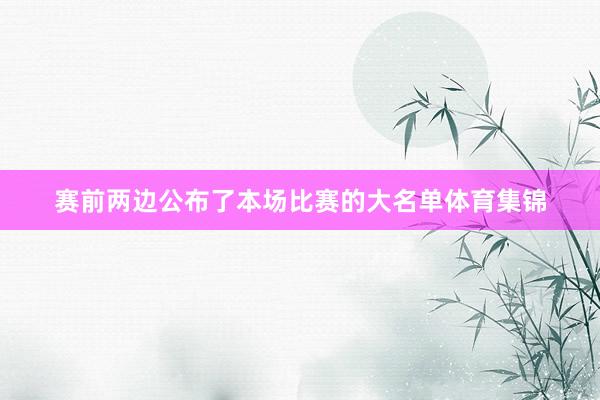 赛前两边公布了本场比赛的大名单体育集锦