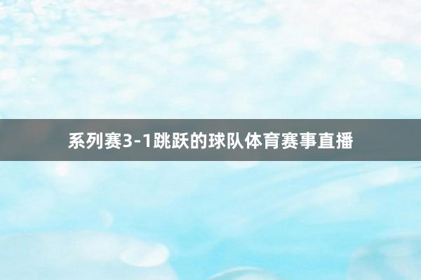 系列赛3-1跳跃的球队体育赛事直播