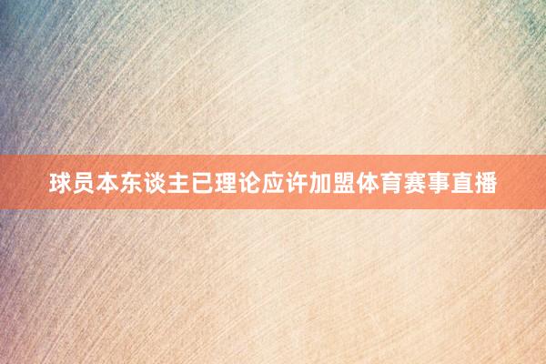球员本东谈主已理论应许加盟体育赛事直播