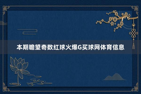 本期瞻望奇数红球火爆G买球网体育信息