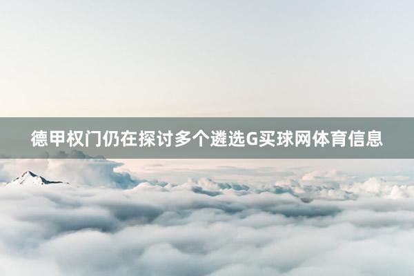 德甲权门仍在探讨多个遴选G买球网体育信息