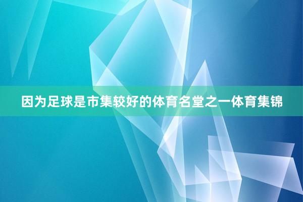 因为足球是市集较好的体育名堂之一体育集锦