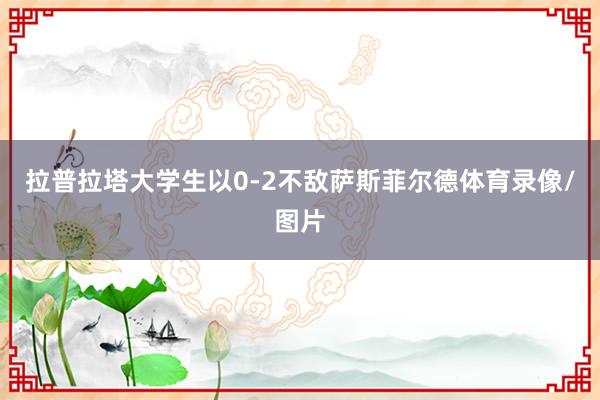 拉普拉塔大学生以0-2不敌萨斯菲尔德体育录像/图片