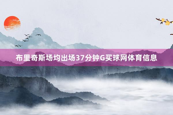 布里奇斯场均出场37分钟G买球网体育信息