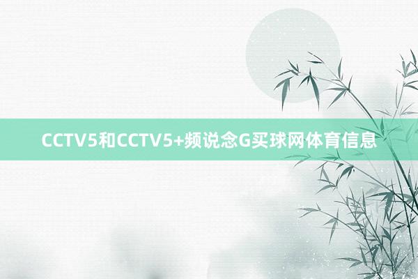 CCTV5和CCTV5+频说念G买球网体育信息