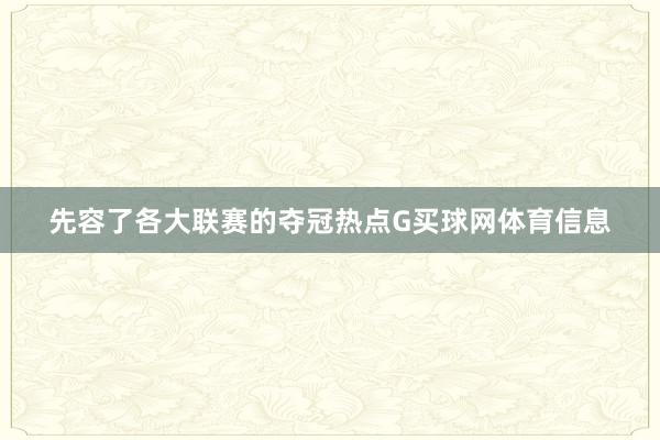 先容了各大联赛的夺冠热点G买球网体育信息