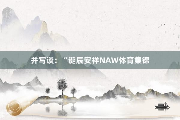 并写谈：“诞辰安祥NAW体育集锦