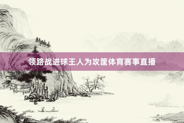 领路战进球王人为攻筐体育赛事直播