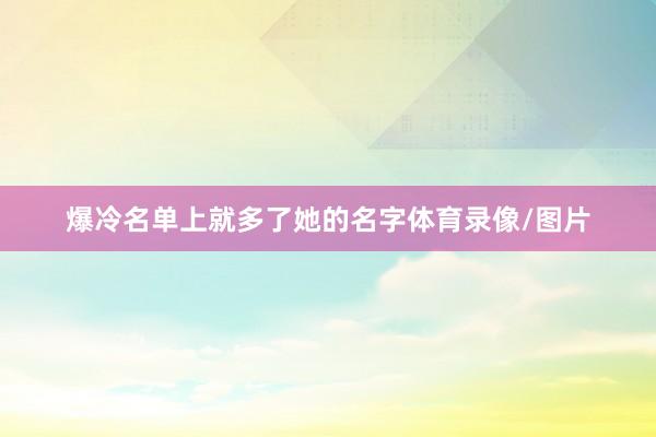 爆冷名单上就多了她的名字体育录像/图片