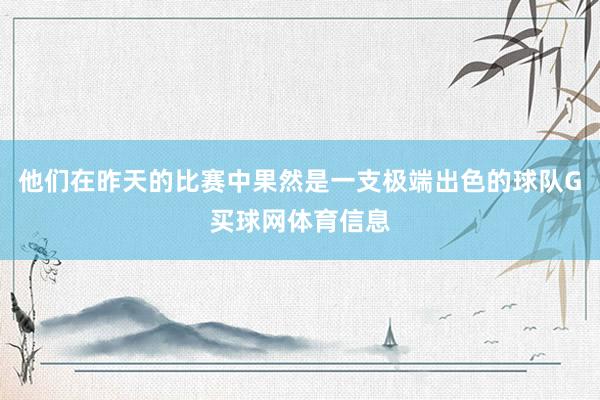 他们在昨天的比赛中果然是一支极端出色的球队G买球网体育信息
