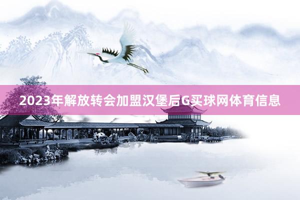 2023年解放转会加盟汉堡后G买球网体育信息