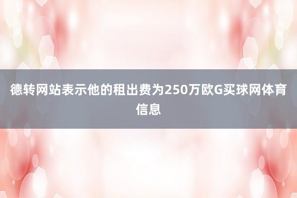德转网站表示他的租出费为250万欧G买球网体育信息