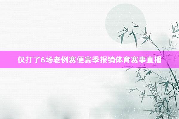 仅打了6场老例赛便赛季报销体育赛事直播