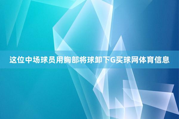 这位中场球员用胸部将球卸下G买球网体育信息