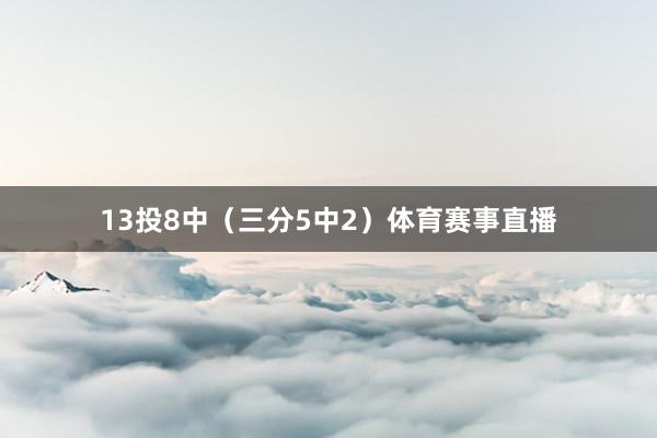 13投8中（三分5中2）体育赛事直播