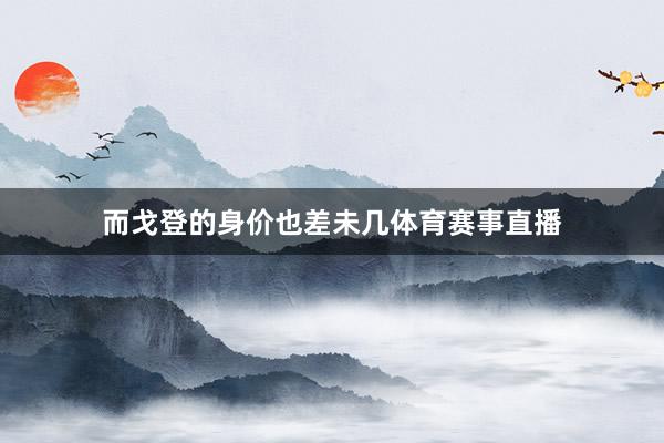 而戈登的身价也差未几体育赛事直播