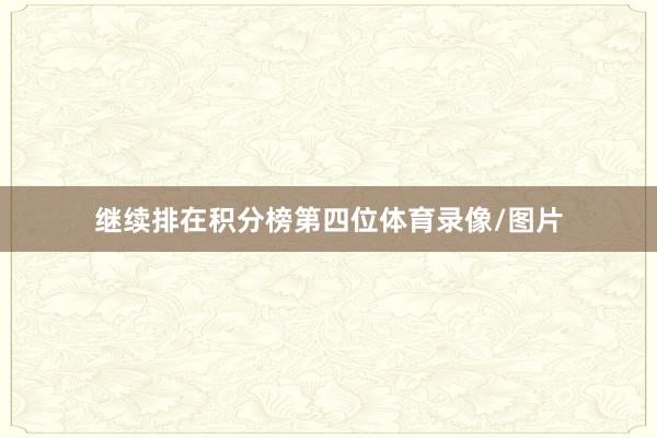 继续排在积分榜第四位体育录像/图片