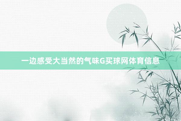 一边感受大当然的气味G买球网体育信息